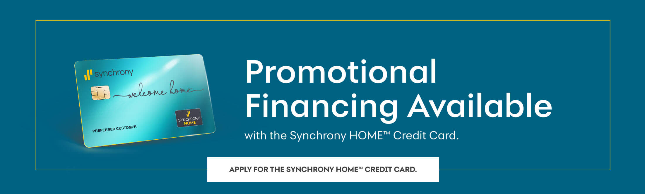 Promotional Financing Available with the Synchrony HOME™ Credit Card